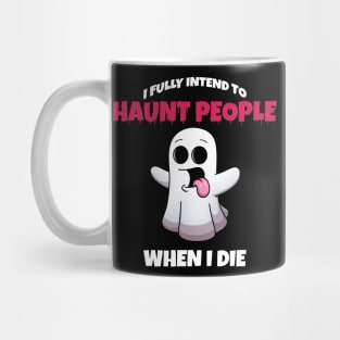 I Fully Intend To Haunt People When I Die Mug